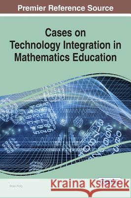 Cases on Technology Integration in Mathematics Education Drew Polly 9781466664975 Information Science Reference - książka