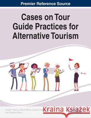 Cases on Tour Guide Practices for Alternative Tourism Gulsun Yildirim Ozlem Ozbek Ceyhun Caglar Kilinc 9781799837268 Business Science Reference - książka