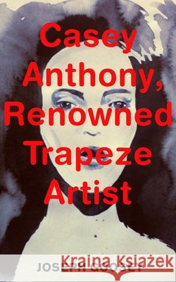 Casey Anthony, Renowned Trapeze Artist Goosey, Joseph 9798326159519 Independently Published - książka