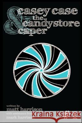 Casey Case and the Candy Store Caper Mark Harrison Matthew Harrison 9781517722234 Createspace - książka