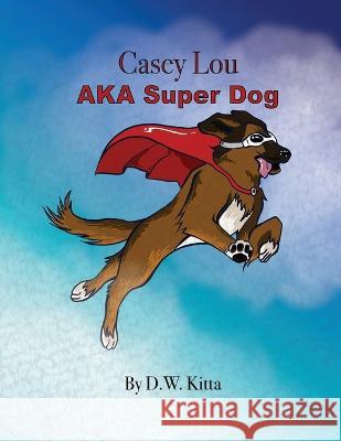 Casey Lou AKA Super Dog D. W. Kitta 9781637642566 Dorrance Publishing Co. - książka