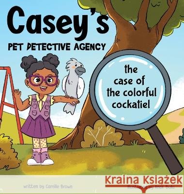 Casey's Pet Detective Agency: The Case of the Colorful Cockatiel Camille Brown Anak Bulu  9798891420014 Saltown Publishing - książka