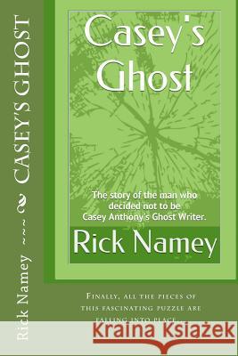 Casey's Ghost: The story of the man who decided not to be Casey Anthony's Ghost Writer Namey, Rick 9781500268886 Createspace - książka