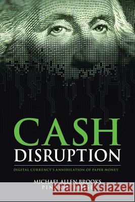 Cash Disruption: Digital Currency's Annihilation of Paper Money Michael Allen Brooks Pinakin Bhise 9781518858383 Createspace Independent Publishing Platform - książka