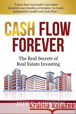 Cash Flow Forever!: The Real Secrets of Real Estate Investing Jeff K. Johnso 9781489524485 Createspace - książka