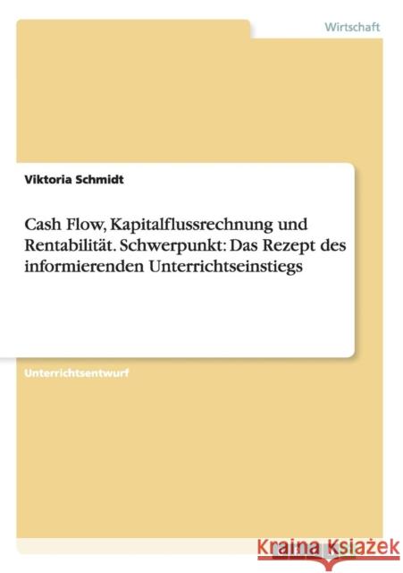 Cash Flow, Kapitalflussrechnung und Rentabilität. Schwerpunkt: Das Rezept des informierenden Unterrichtseinstiegs Schmidt, Viktoria 9783656535591 Grin Verlag Gmbh - książka