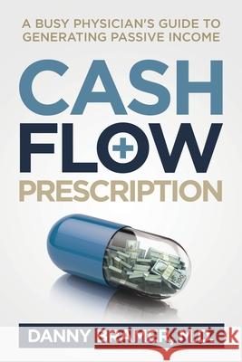 Cash Flow Prescription: A Busy Physician's Guide to Generating Passive Income Danny Bramer 9781949635324 Merack Publishing - książka