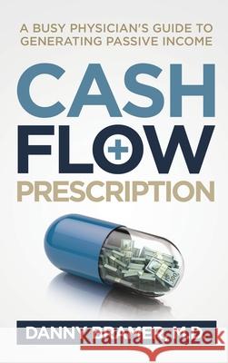 Cash Flow Prescription: A Busy Physician's Guide to Generating Passive Income Danny Bramer 9781949635799 Merack Publishing - książka