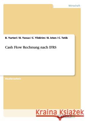 Cash Flow Rechnung nach IFRS B. Yurteri B. Yavuz C. Yildirim 9783640732876 Grin Verlag - książka
