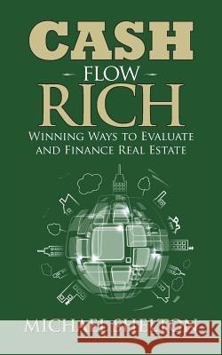 Cash Flow Rich: Winning Ways to Evaluate and Finance Real Estate Michael Shelton 9781482652093 Createspace - książka