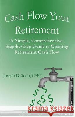 Cash Flow Your Retirement: A Simple, Comprehensive, Step-by-Step Guide to Creating Retirement Cash Flow Johnson, Peter H. 9781542814799 Createspace Independent Publishing Platform - książka