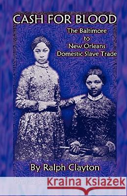 Cash For Blood: The Baltimore to New Orleans Domestic Slave Trade Clayton, Ralph 9780788422355 Heritage Books - książka