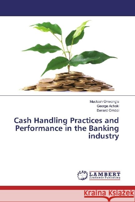 Cash Handling Practices and Performance in the Banking industry Achoki, George; Omboi, Benard 9783659860300 LAP Lambert Academic Publishing - książka