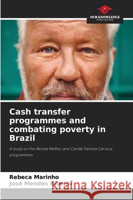 Cash transfer programmes and combating poverty in Brazil Marinho, Rebeca, Ribeiro, José Mendes 9786209160066 Our Knowledge Publishing - książka