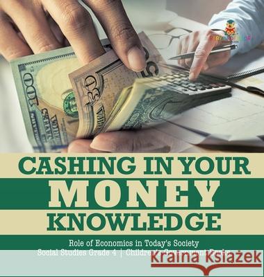 Cashing in Your Money Knowledge Role of Economics in Today's Society Social Studies Grade 4 Children's Government Books Biz Hub 9781541976160 Biz Hub - książka