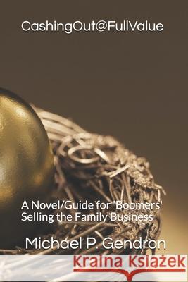 Cashing Out @ Full Value: A Novel Guide for 'Boomers' Selling the Family Business Michael P. Gendron 9781657278653 Independently Published - książka