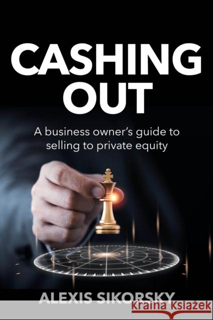 Cashing Out: The business owner’s guide to selling to private equity Alexis Sikorsky 9781781338476 Rethink Press - książka