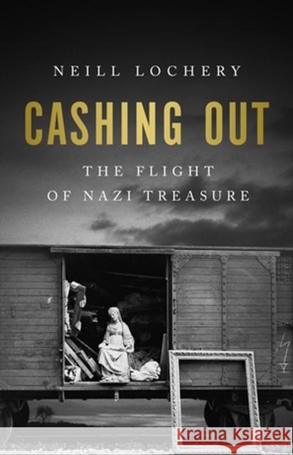 Cashing Out: The Flight of Nazi Treasure, 1945–1948 Neill Lochery 9781541702301 PublicAffairs,U.S. - książka