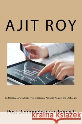 Cashless Economy in India- Present Scenario, Potential, Prospect and Challenges: Post Demonetisation Impact Ajit Kumar Roy Ajit Kumar Roy 9781544203478 Createspace Independent Publishing Platform - książka