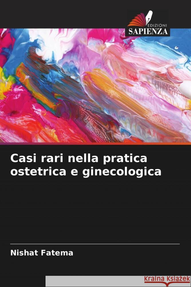 Casi rari nella pratica ostetrica e ginecologica Fatema, Nishat 9786207120581 Edizioni Sapienza - książka