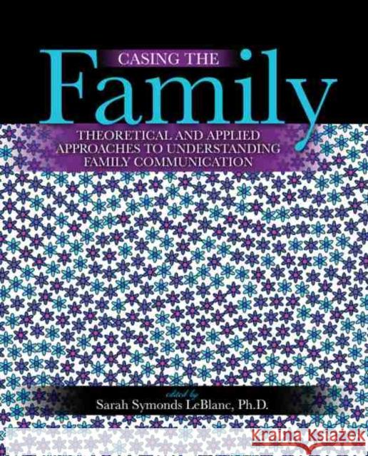 Casing the Family: Theoretical and Applied Approaches to Understanding Family Communication Symonds-LeBlanc, Sarah 9781524989439 Kendall/Hunt Publishing Company - książka
