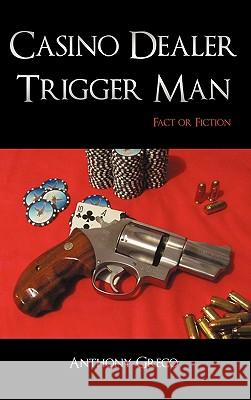 Casino Dealer Trigger Man: Fact or Fiction Anthony Greco 9781450228886 iUniverse - książka