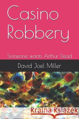 Casino Robbery: Someone wants Arthur Dead David Joel Miller 9781973174516 Independently Published - książka