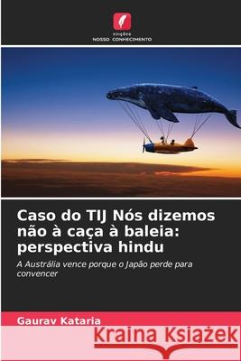 Caso do TIJ Nós dizemos não à caça à baleia: perspectiva hindu Kataria, Gaurav 9786208882778 Edições Nosso Conhecimento - książka