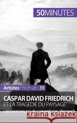 Caspar David Friedrich et la tragédie du paysage: Les premiers pas du romantisme allemand 50minutes, Céline Muller 9782806258212 5minutes.Fr - książka