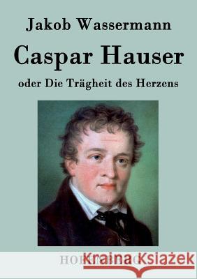 Caspar Hauser oder Die Trägheit des Herzens Jakob Wassermann   9783843038706 Hofenberg - książka