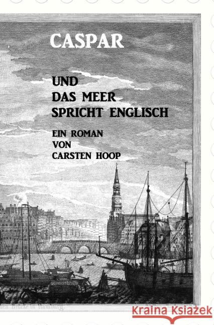 Caspar rund das Meer spricht Englisch : Caspars Sohn sollte seine erste Amerikareise antreten und wieder tobte ein gewaltiger Krieg auf den Meeren. Auch Caroline schuftete als Kontoristin bei Kock & K Hoop, Carsten 9783844296723 epubli - książka