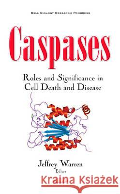 Caspases: Roles & Significance in Cell Death & Disease Jeffrey Warren 9781536102475 Nova Science Publishers Inc - książka