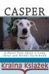Casper: A Short Tale about a Long (Deaf and Blind) Dachshund Mrs Brenda S. Armstrong 9781482591828 Createspace