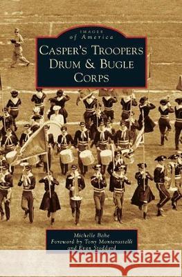 Casper's Troopers Drum & Bugle Corps Michelle Bahe Tony Monterastelli Evan Stoddard 9781540235145 Arcadia Publishing Library Editions - książka