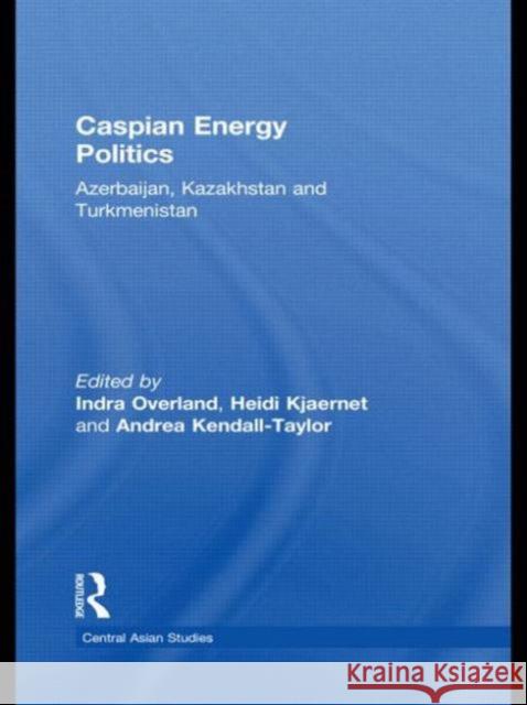 Caspian Energy Politics: Azerbaijan, Kazakhstan and Turkmenistan Overland, Indra 9780415693202 Routledge - książka
