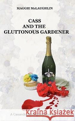 Cass and the Gluttonous Gardener: A Cassandra Nottingham Mystery Maggie McLaughlin 9781456418724 Createspace - książka