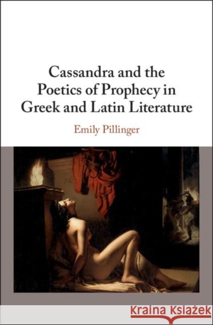 Cassandra and the Poetics of Prophecy in Greek and Latin Literature Emily Pillinger 9781108473934 Cambridge University Press - książka