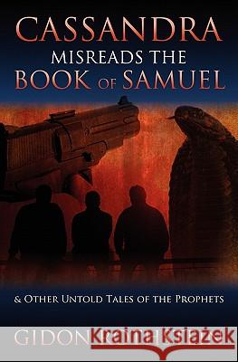Cassandra Misreads the Book of Samuel: (and other untold tales of the phrophets) Rothstein, Gidon G. 9781439208250 Booksurge Publishing - książka