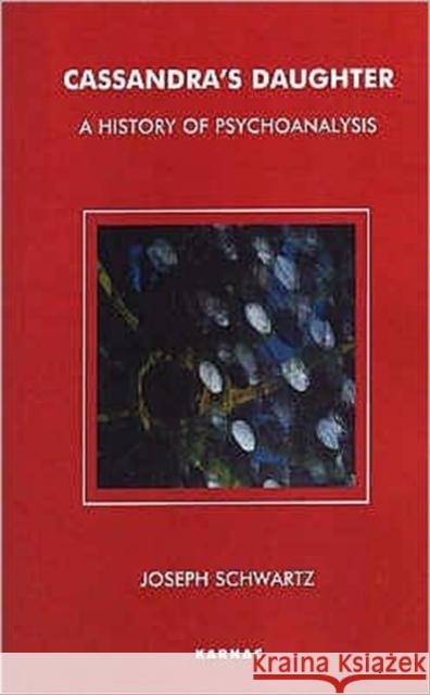 Cassandra's Daughter : A History of Psychoanalysis Joseph Schwartz 9781855759398 KARNAC BOOKS - książka