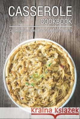 Casserole Cookbook: Casserole Recipes that Go Beyond Boring Brad Hoskinson   9798390444764 Independently Published - książka