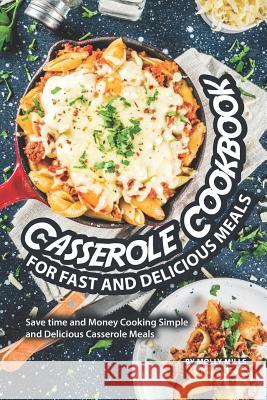 Casserole Cookbook for Fast and Delicious Meals: Save time and Money Cooking Simple and Delicious Casserole Meals Molly Mills 9781070470009 Independently Published - książka