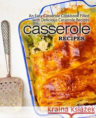 Casserole Recipes: An Easy Casserole Cookbook Filled with Delicious Casserole Recipes Booksumo Press 9781545369531 Createspace Independent Publishing Platform - książka