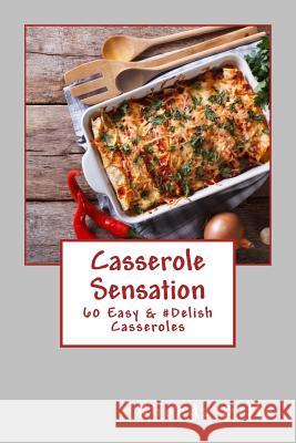 Casserole Sensation: 60 Easy &#Delish Casseroles Rhonda Belle 9781981221110 Createspace Independent Publishing Platform - książka