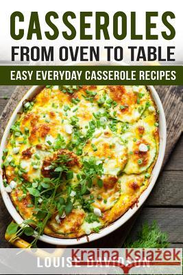 Casseroles: From Oven to Table Easy Everyday Casserole Recipes Louise Davidson 9781720375401 Createspace Independent Publishing Platform - książka