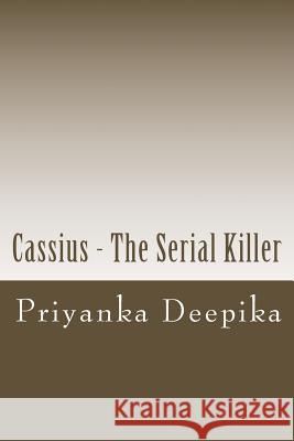 Cassius - The Serial Killer: Criminals are not born, They are Made Deepika, Priyanka 9781539430780 Createspace Independent Publishing Platform - książka