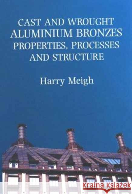 Cast and Wrought Aluminium Bronzes: Properties, Processes and Structure Harry Meigh 9781861250629 Maney Publishing - książka