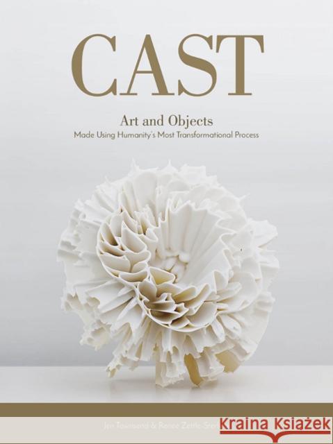 Cast: Art and Objects Made Using Humanity's Most Transformational Process Jen Townsend Renee Zettle-Sterling 9780764353383 Schiffer Publishing - książka