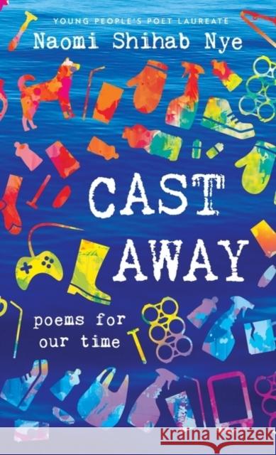 Cast Away: Poems for Our Time Naomi Shihab Nye 9780062907691 Greenwillow Books - książka