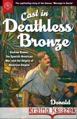 Cast in Deathless Bronze: Andrew Rowan, the Spanish-American War, and the Origins of American Empire Donald Tunnicliff Rice 9781943665426 West Virginia University Press - książka