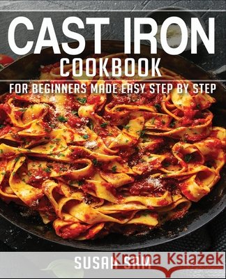Cast Iron Cookbook: Book 1, for Beginners Made Easy Step by Step Susan Sam 9798560920562 Independently Published - książka